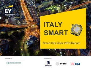 1 | SMART CITY INDEX 2016
Sponsored by:
ITALY
SMART
Smart City Index 2016 Report
Supported by:
 