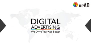 DIGITAL
We DriveYour Ads Better
ADVERTISING
 
