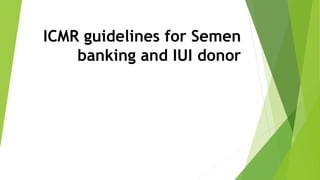 ICMR guidelines for Semen
banking and IUI donor
 