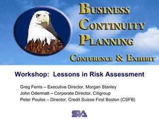 Greg Ferris – Executive Director, Morgan Stanley
John Odermatt – Corporate Director, Citigroup
Peter Poulos – Director, Credit Suisse First Boston (CSFB)
Workshop: Lessons in Risk Assessment
 
