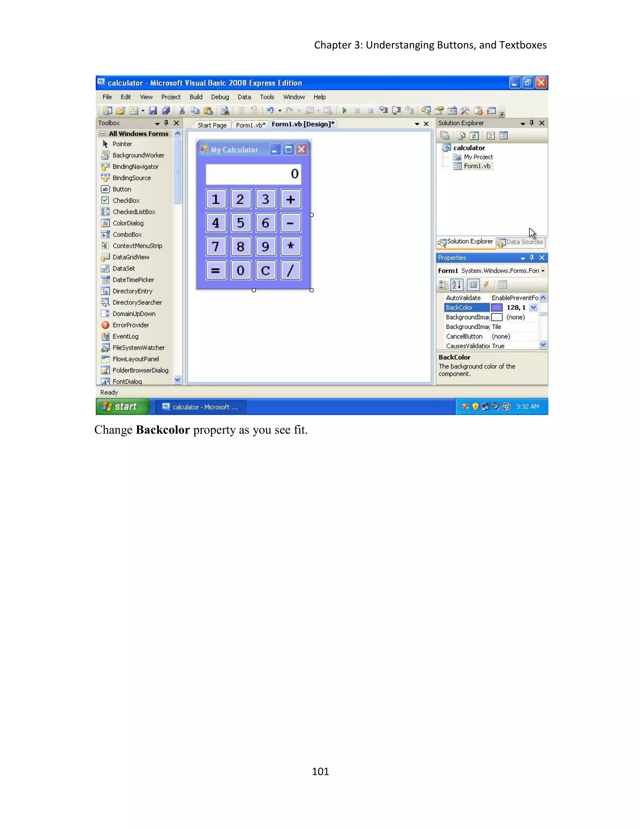 Chapter 3: Understanging Buttons, and Textboxes 101 Change Backcolor property as you see fit. 