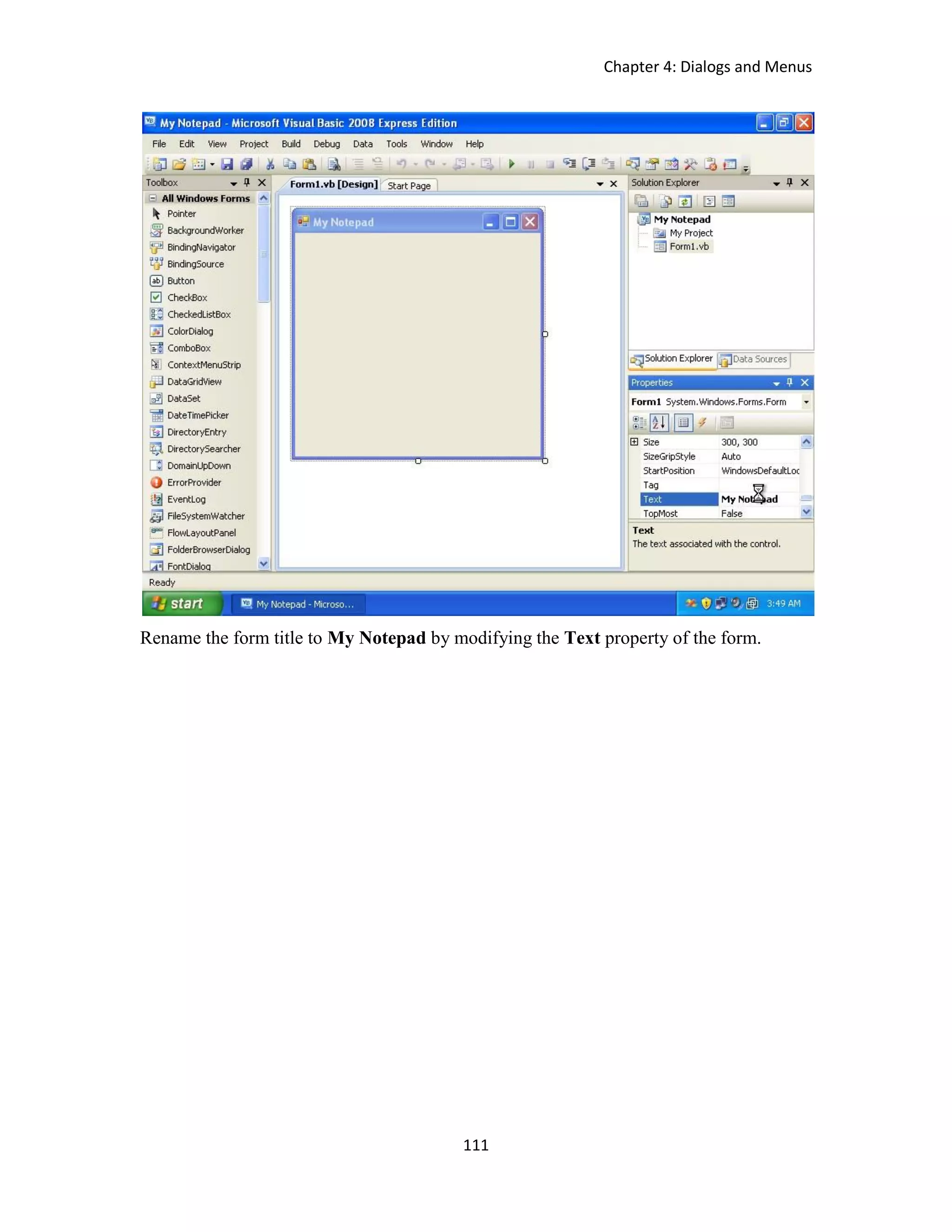 Chapter 4: Dialogs and Menus 111 Rename the form title to My Notepad by modifying the Text property of the form. 