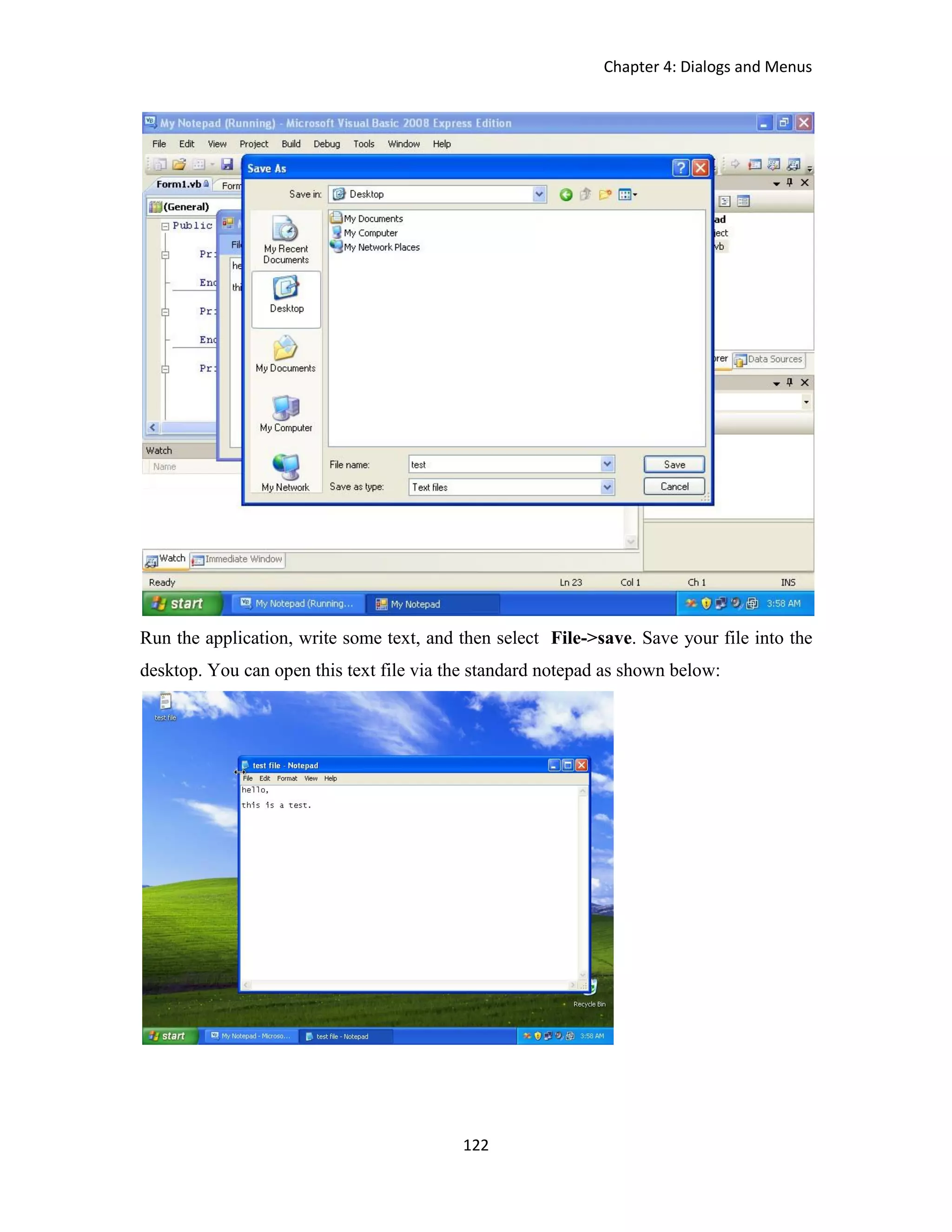 Chapter 4: Dialogs and Menus 122 Run the application, write some text, and then select File->save. Save your file into the desktop. You can open this text file via the standard notepad as shown below: 