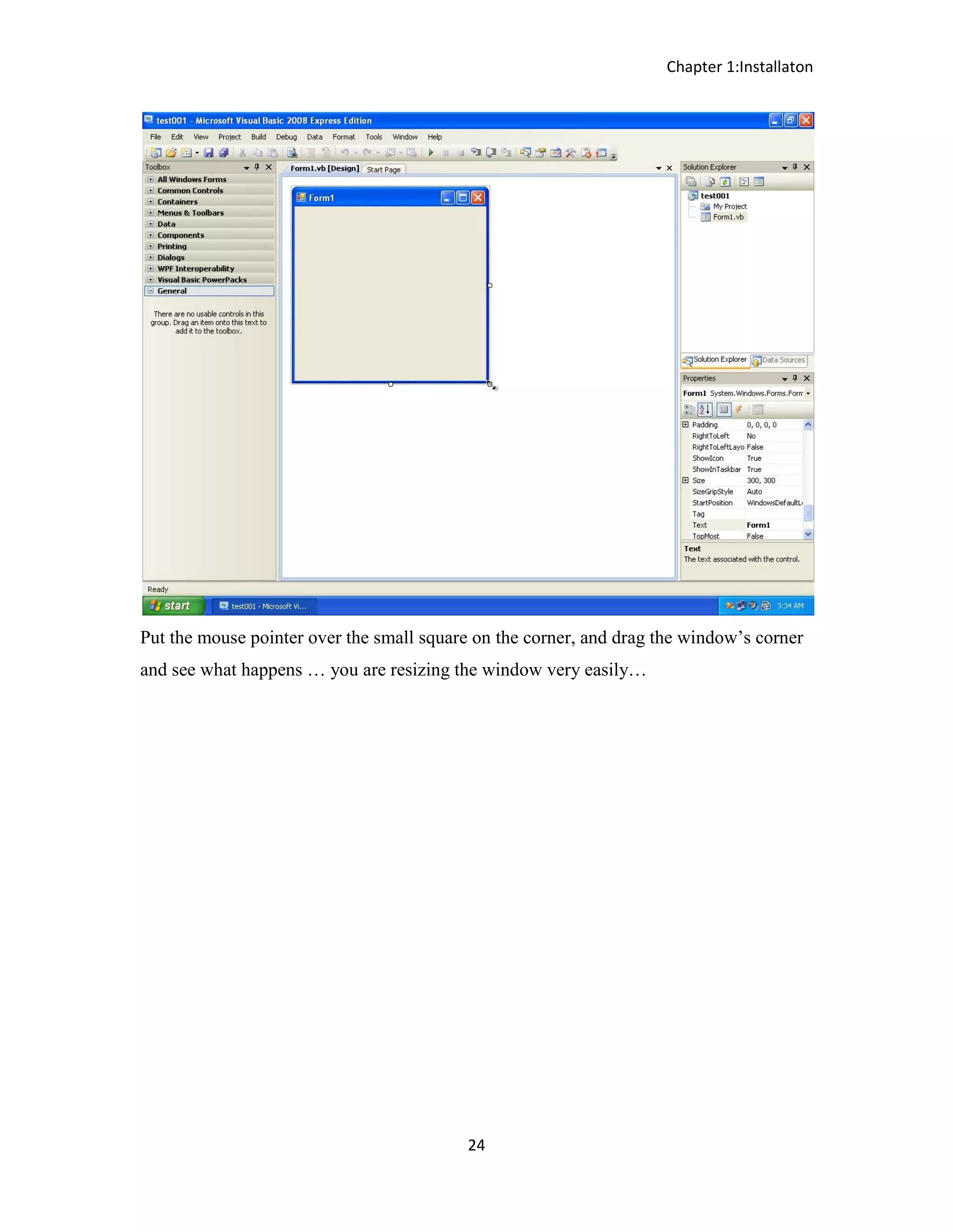 Chapter 1:Installaton 24 Put the mouse pointer over the small square on the corner, and drag the window’s corner and see what happens … you are resizing the window very easily… 