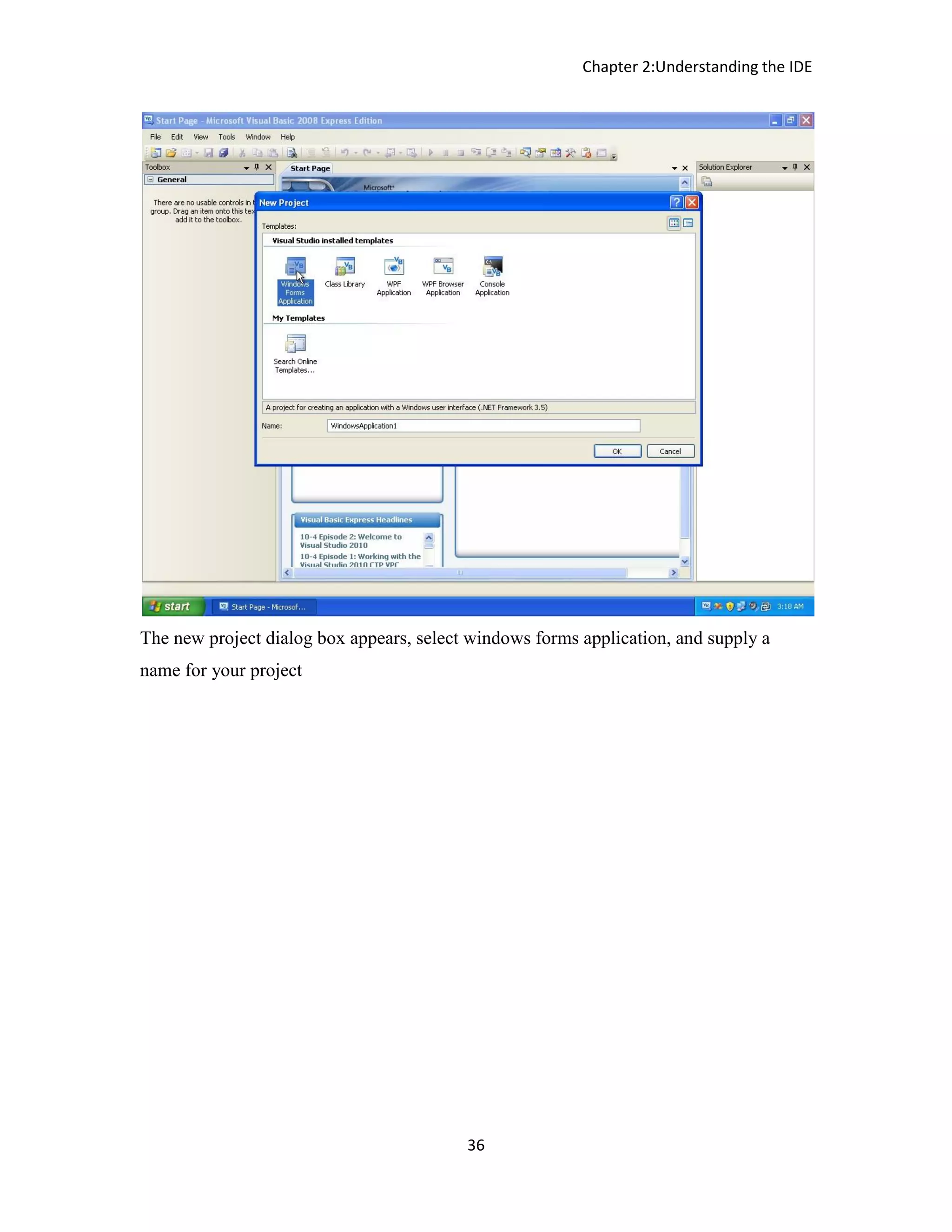 Chapter 2:Understanding the IDE 36 The new project dialog box appears, select windows forms application, and supply a name for your project 
