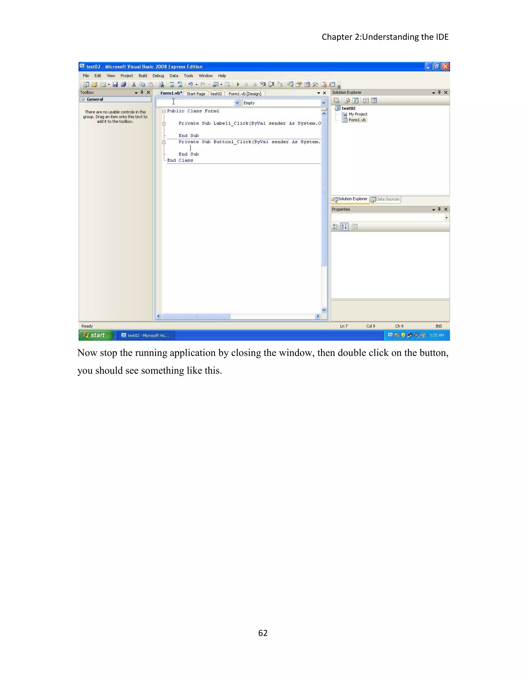 Chapter 2:Understanding the IDE 62 Now stop the running application by closing the window, then double click on the button, you should see something like this. 