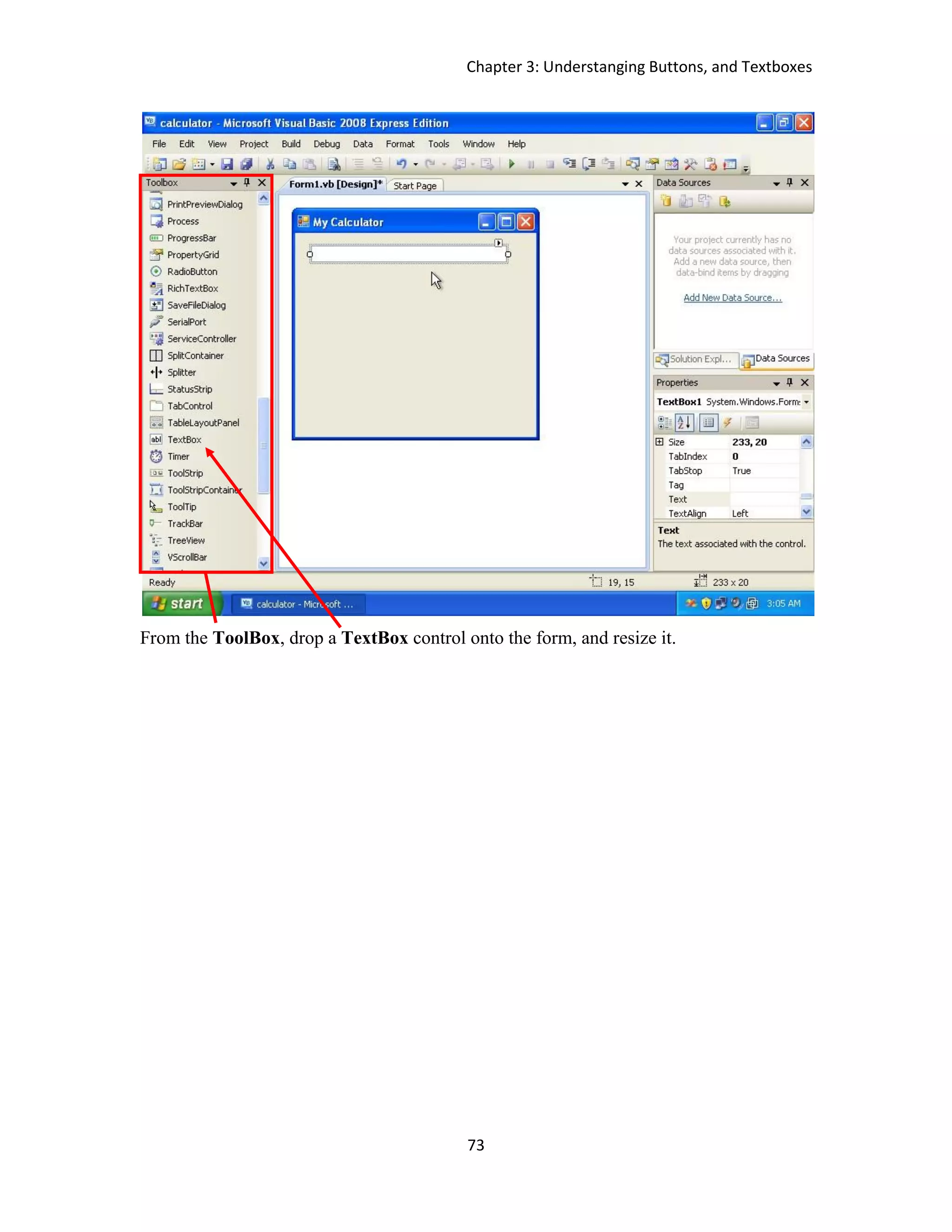 Chapter 3: Understanging Buttons, and Textboxes 73 From the ToolBox, drop a TextBox control onto the form, and resize it. 