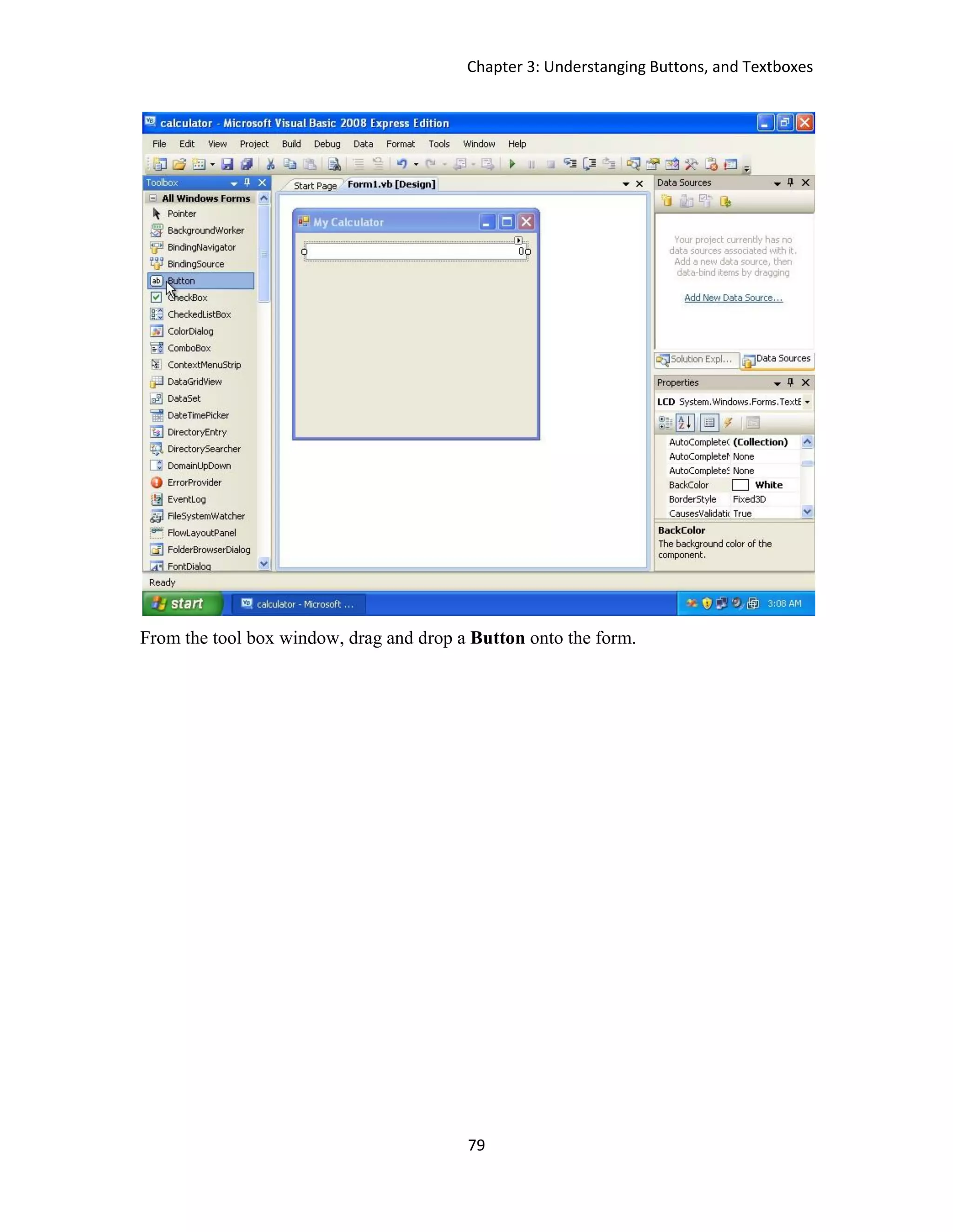 Chapter 3: Understanging Buttons, and Textboxes 79 From the tool box window, drag and drop a Button onto the form. 