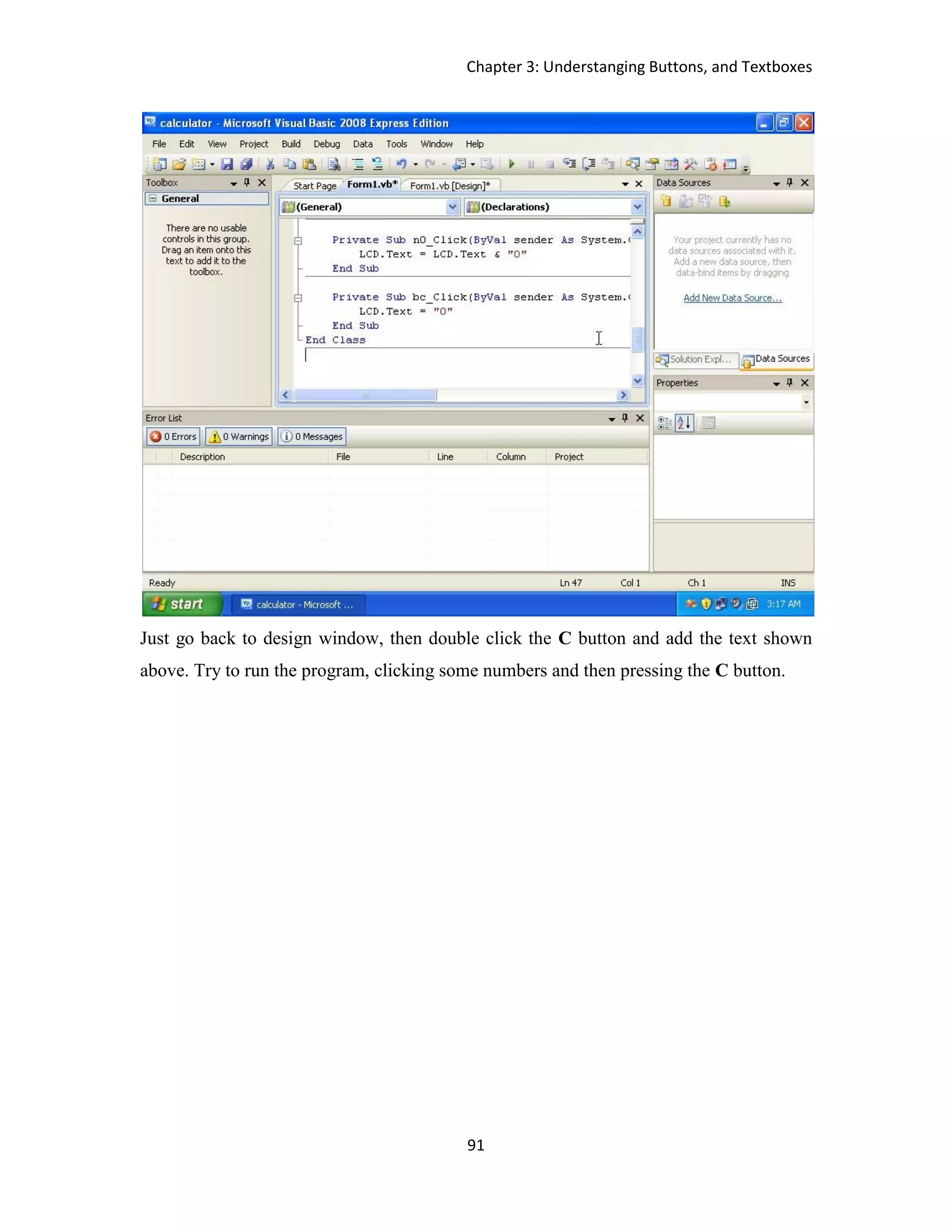 Chapter 3: Understanging Buttons, and Textboxes 91 Just go back to design window, then double click the C button and add the text shown above. Try to run the program, clicking some numbers and then pressing the C button. 