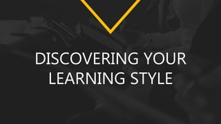 DISCOVERING YOUR
LEARNING STYLE
 
