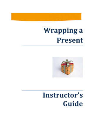    
 
Wrapping	a	
Present	
 
 
Instructor’s	
Guide	
 