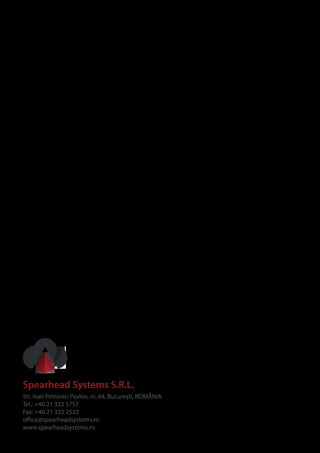 Spearhead Systems S.R.L. 
Str. Ivan Petrovici Pavlov, nr. 64, Bucureti, ROMÂNIA 
Tel.: +40 21 322 5757 
Fax: +40 21 322 2522 
oce@spearheadsystems.ro 
www.spearheadsystems.ro 
