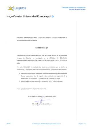 Pasaporte europeo de competencias
Rodríguez Hernández Fernando
Hago Constar Universidad Europea.pdf
29/11/16 © Unión Europea, 2002-2016 | http://europass.cedefop.europa.eu Página 10 / 10
 