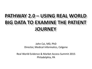 John Cai, MD, PhD
Director, Medical Informatics, Celgene
Real World Evidence & Market Access Summit 2015
Philadelphia, PA
 