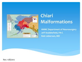 Chiari
Malformations
ANMC Department of Neurosurgery
Jeff Stubblefield, PA-C
Rob Lieberson, MD
Rev. 11/8/2012
 