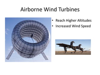 Airborne Wind Turbines
• Reach Higher Altitudes
• Increased Wind Speed
 