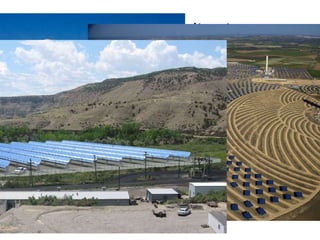 Commercial Applications
• Global
– Planta Solar 10 (PS10); Andalucia, Spain
• Local
– Colorado Integrated Solar Project
– Crescent Dunes Solar Energy Project; Nevada
 