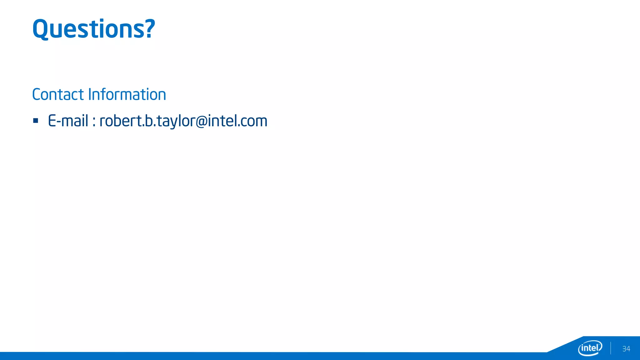 Questions?
34
Contact Information
 E-mail : robert.b.taylor@intel.com
 