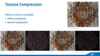 Texture Compression
15
Utilize as much as possible!
 Offline compression
 Dynamic compression
BC1 Error with BC1 BC7 Error with BC7
Original Surface
 