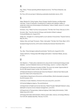 McKinsey Global Institute	Bibliography130
R
Ray, Tiffany, “Fitness spending still fast despite economy,” The Press-Enterprise, July
6, 2012.
Rio Tinto, 2014 annual report: Delivering sustainable shareholder returns, 2015.
S
Salas, Maribel, M., Dyfrig Hughes, Alvaro Zuluaga, Kawitha Vardeva, and Maximilian
Lebmeier, “Costs of medication nonadherence in patients with diabetes mellitus: A
systematic review and critical analysis of the literature,” Value in Health, volume 12, number
6, November 2009.
Schwartz, Tony, “Relax! You’ll be more productive,” The New York Times, February 9, 2013.
Scroxton, Alex, “How the internet of things could transform Britain’s railways,”
ComputerWeekly.com, August 2014.
Sofge, Eric, “Google’s A.I. is training itself to count calories in food photos,” Popular Science,
May 29, 2015.
Sullivan, Bob, and Hugh Thompson, “Brain, interrupted,” The New York Times, May 3, 2013.
Synapse Energy Economics, 2013 carbon dioxide price forecast, November 2013.
T
Teu, Alex, “Cloud storage is eating the world alive,” TechCrunch, August 20, 2014.
Tweed, Katherine, “Entergy tests AMI voltage optimization,” Greentech Media, January
27, 2012.
U
Ubl, Stephen J., “Public policy implications for using remote monitoring technology to treat
diabetes,” Journal of Diabetes Science and Technology, volume 1, number 3, May 2007.
UK Department for Business Innovation & Skills, The smart city market: Opportunities for
the UK, BIS research paper number 136, October 9, 2013.
UK National Institute for Cardiovascular Outcomes Research, National heart failure audit,
April 2012–March 2013, November 2013.
United Nations Department of Economic and Social Affairs, World urbanization prospects,
the 2014 revision, 2014.
US Bureau of Labor Statistics, American time use survey 2013, June 2014.
US Central Intelligence Agency, The world factbook.
US Department of Health and Human Services, Patient Provider Telehealth Network: Using
telehealth to improve chronic disease management, June 2012.
US Department of Transportation, National Highway Traffic Safety Administration, Traffic
Safety Facts 2012, 2012.
US Energy Information Administration, Electric power sales, revenue, and energy efficiency
Form EIA-861 detailed data files, February 19, 2015.
 