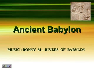 Ancient Babylon

MUSIC : BONNY M – RIVERS OF BABYLON
 