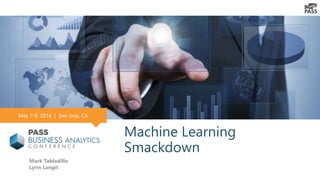 Machine Learning
Smackdown
Mark Tabladillo
Lynn Langit
May 7-9, 2014 | San Jose, CA
 