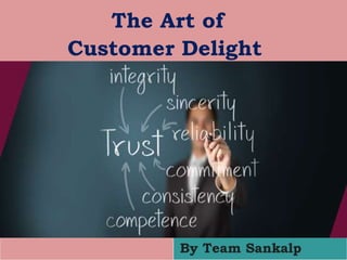 The Art of
Customer Delight
By Team Sankalp
 