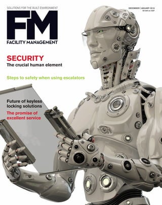 FACILITYMANAGEMENTwww.fmmagazine.com.au
SOLUTIONS FOR THE BUILT ENVIRONMENT
DECEMBER|JANUARY2016
DECEMBER | JANUARY 2016
$10.95 inc GST
Steps to safety when using escalators
SECURITY
The crucial human element
Future of keyless
locking solutions
The promise of
excellent service
FM1215_01_Cover.indd 1FM1215_01_Cover.indd 1 19/11/15 11:58 AM19/11/15 11:58 AM
 