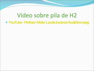 Video sobre pila de H2 YouTube - Profesor Motor La celula de combustible.mpeg 