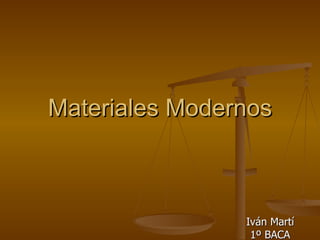 Materiales Modernos Iván Martí 1º BACA 