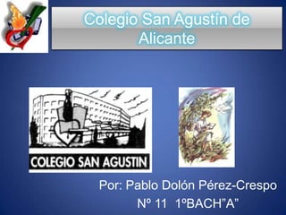 Colegio San Agustín de Alicante Por: Pablo Dolón Pérez-Crespo Nº 11  1ºBACH”A” 