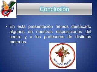 ConclusiónEn esta presentación hemos destacado algunos de nuestras disposiciones del centro y a los profesores de distintas materias.