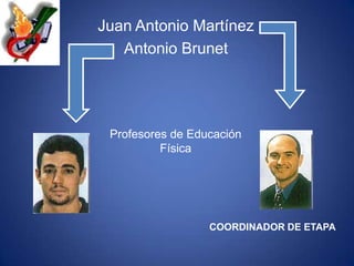Juan Antonio MartínezAntonio BrunetProfesores de Educación FísicaCOORDINADOR DE ETAPA