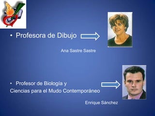 Profesora de DibujoProfesor de Biología y Ciencias para el Mudo ContemporáneoAna Sastre SastreEnrique Sánchez