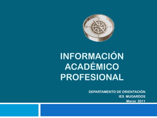 Información académico profesional DEPARTAMENTO DE ORIENTACIÓN IES  MUGARDOS Marzo  2011 