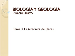 BIOLOGÍAY GEOLOGÍABIOLOGÍAY GEOLOGÍA
1º BACHILLERATO1º BACHILLERATO
Tema 3. La tectónica de Placas
 