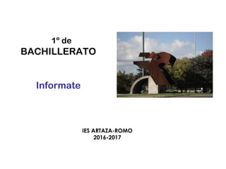 1º de
BACHILLERATO
Informate
IES ARTAZA-ROMO
2016-2017
 