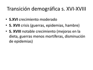 Transición demográfica s. XVI-XVIII
• S.XVI crecimiento moderado
• S. XVII crisis (guerras, epidemias, hambre)
• S. XVIII ...