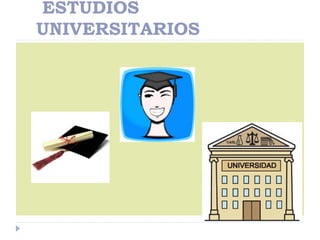 ESTUDIOS
UNIVERSITARIOS
 