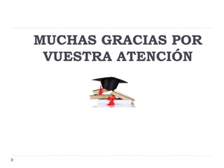 MUCHAS GRACIAS POR
VUESTRA ATENCIÓN
 