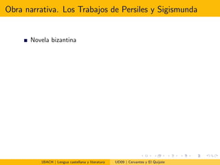 Obra narrativa. Los Trabajos de Persiles y Sigismunda
Novela bizantina
1BACH | Lengua castellana y literatura UD09 | Cervantes y El Quijote
 