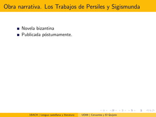 Obra narrativa. Los Trabajos de Persiles y Sigismunda
Novela bizantina
Publicada p´ostumamente.
1BACH | Lengua castellana y literatura UD09 | Cervantes y El Quijote
 