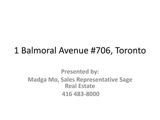 1 Balmoral Avenue #706, Toronto Presented by: Madga Mo, Sales Representative Sage Real Estate  416 483-8000 