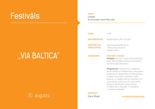 laiks 19.00
Organizators Nodibinājums„VIA CULTURA”
Partneri un
atbalstītāji
Valsts kultūrkapitāla fonds,
VSIA„Latvijas koncerti”,
Liepājas dome
komentāri TRIO ART-i-SHOCK
Piedalās: Trio„Art-i-shock”(Guna Āboltiņa /
čells/, Elīna Endzele /sitamie instrumenti/,
Agnese Egliņa /klavieres/)
Programmā: Programma ir intriģējoša,
daudzveidīga un neikdienišķa, jo skaņdarbu
atskaņošanai nepieciešami ne tikai klasiskie
mūzikas instrumenti, piemēram, čells,
klavieres un dažādi sitamie instrumenti, tai
skaitā bļodas, pannas un citi saimniecbā
lietojami priekšmeti. A. Vecumnieka,
K. Pētersona, A. Pjacollas, S. Prokofjeva,
L. Harisona skaņdarbi
„VIA BALTICA”
Festivāls
20. augusts viacultura.lv@gmail.com
Kontakti
Dace Bluķe
vieta
Liepāja
Promenade hotel Hika zāle
 