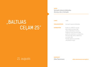 laiks 18.00
Organizators Ventspils Galvenā bibliotēka
komentāri Pasākums UNESCO Latvijas
Nacionālās komisijas tīkla
„Stāstu bibliotēkas”ietvaros.
Pasākumā savās atmiņās dalās
publiciste, rakstniece un dzejniece,
Atmodas laika aktīva dalībniece
Laimdota Sēle.
Piedalās ģitāristu ansamblis
„Vecpilsētas bruģis”
„Baltijas
ceļam 25”
21. augusts olita.steinmane@ventspils.lv
Kontakti
Olita Šteinmane
vieta
Ventspils Galvenā bibliotēka
Akmeņu iela 2, Ventspils
 