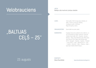 „Baltijas
ceļš – 25”
Velobrauciens
23. augusts
laiks Starts plkst. 9:50 no Igaunijas robežas un
plkst. 15:00 no Lietuvas robežas,
noslēgums plkst. 20:00 pie
Rīgas Kongresu nama
organizators Nacionālie bruņotie spēki
komentāri Kopējais brauciena attālums būs 260 km, un
tas norisināsies pa šādu maršrutu: Lietuvas
robeža (Grenctāle, E67) – Bauska – Iecava –
Ķekava – Rīga, Ziepniekkalna iela, Mūkusalas
iela, Akmens tilts, Kaļķu iela, Brīvības iela
(E77) – Vangaži – Sigulda – Līgatne – Drabeši
– Cēsis (P20) – Lode – Valmiera (P17) – Jēči
– Lizdēni – Rencēni – Oleri – Rūjiena – Ķoķi –
Igaunijas robeža (Karksi-Nuiju).
dace.kundrate@mod.gov.lv
Kontakti
Dace Kundrāte
vieta
Baltijas ceļa maršruts Latvijas robežās
 