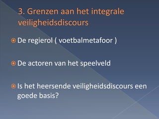  De regierol ( voetbalmetafoor )


 De actoren van het speelveld


 Is het heersende veiligheidsdiscours een
  goede basis?
 