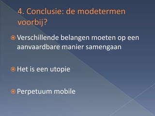  Verschillende belangen moeten op een
  aanvaardbare manier samengaan

 Het is een utopie


 Perpetuum mobile
 