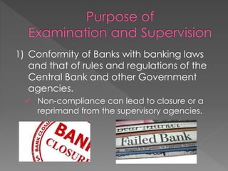1) Conformity of Banks with banking laws
and that of rules and regulations of the
Central Bank and other Government
agencies.
 Non-compliance can lead to closure or a
reprimand from the supervisory agencies.
 
