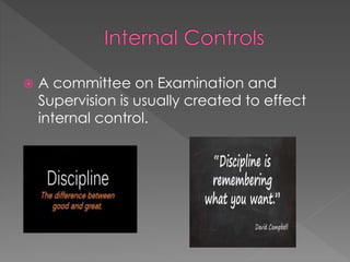  A committee on Examination and
Supervision is usually created to effect
internal control.
 